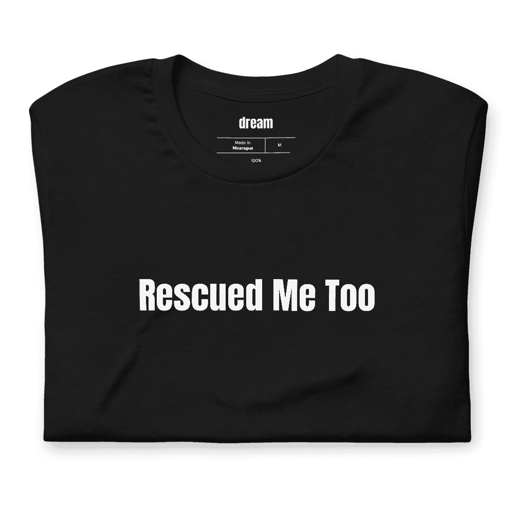 Rescued Me Too t-shirt
