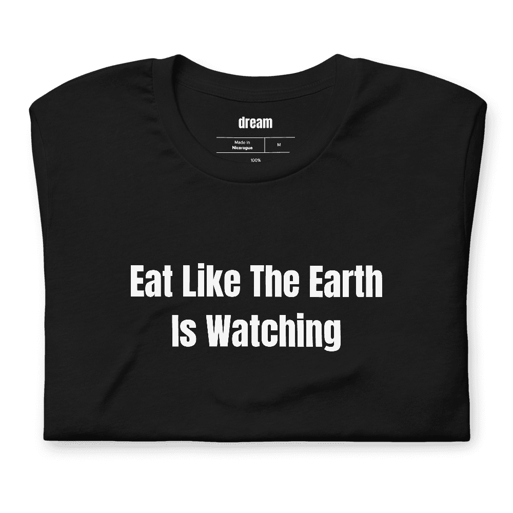 Eat Like The Earth Is Watching t-shirt