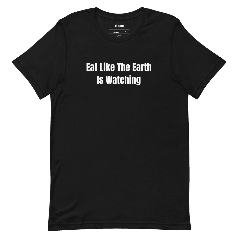 Eat Like The Earth Is Watching t-shirt