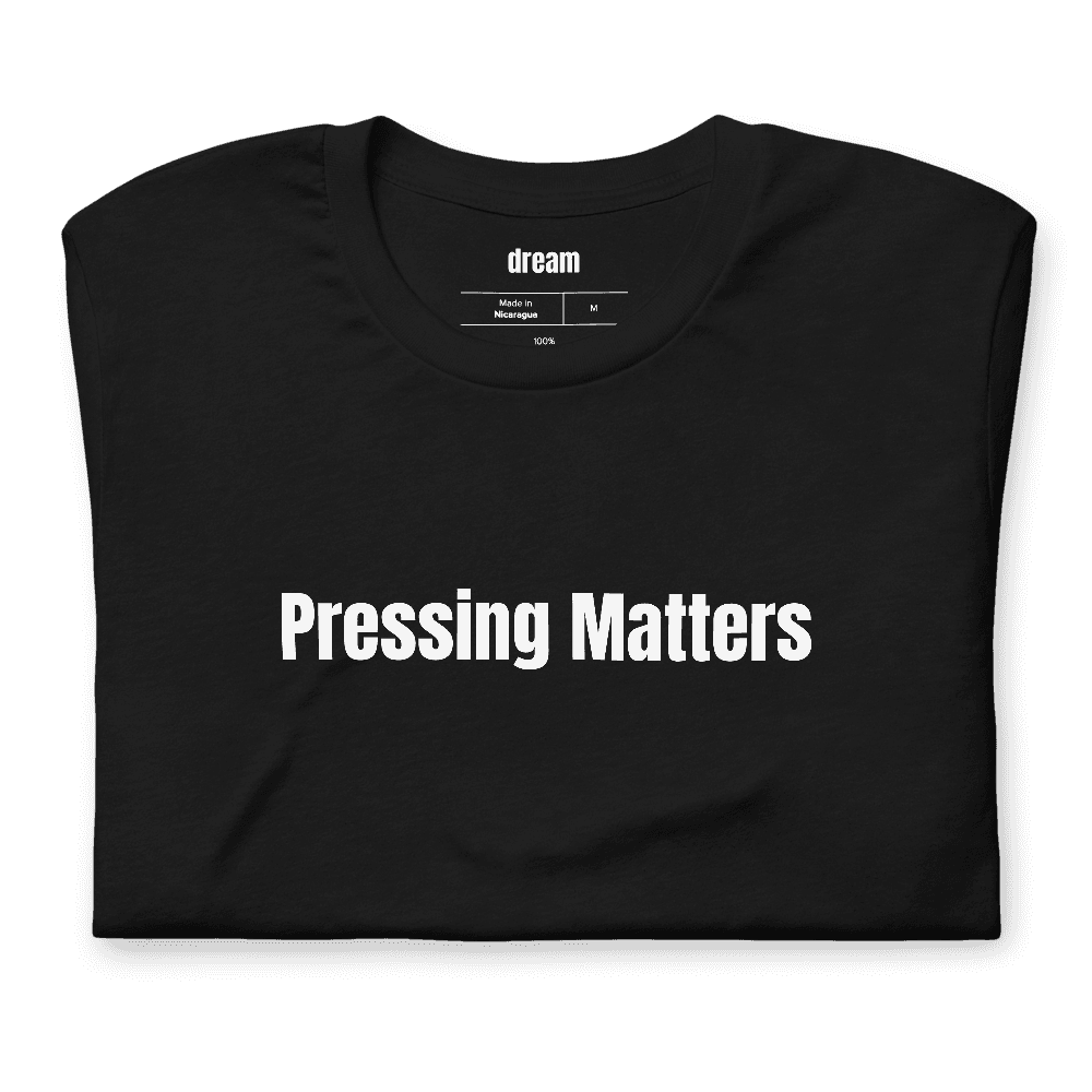 Pressing Matters t-shirt