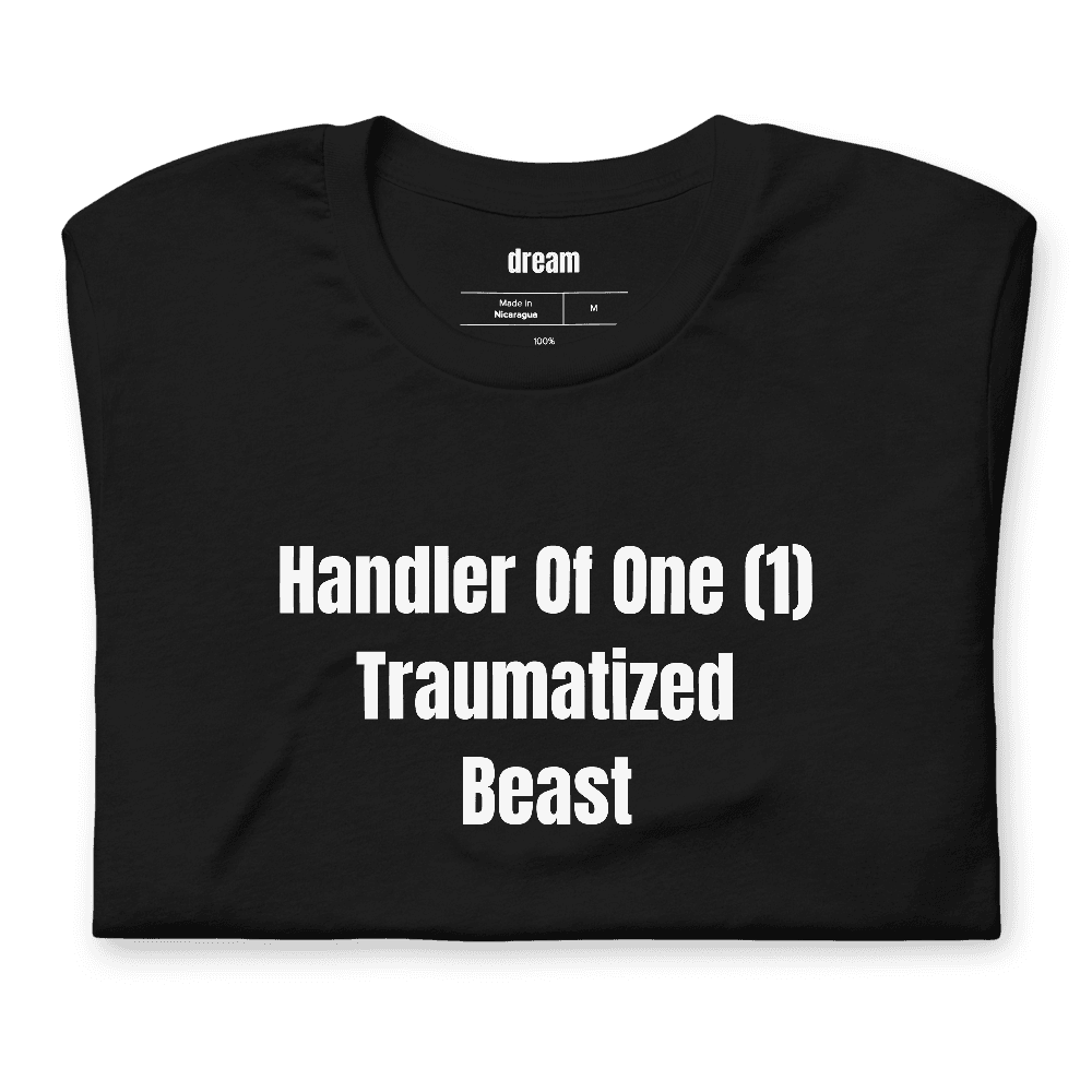 Handler Of One (1) Traumatized Beast t-shirt