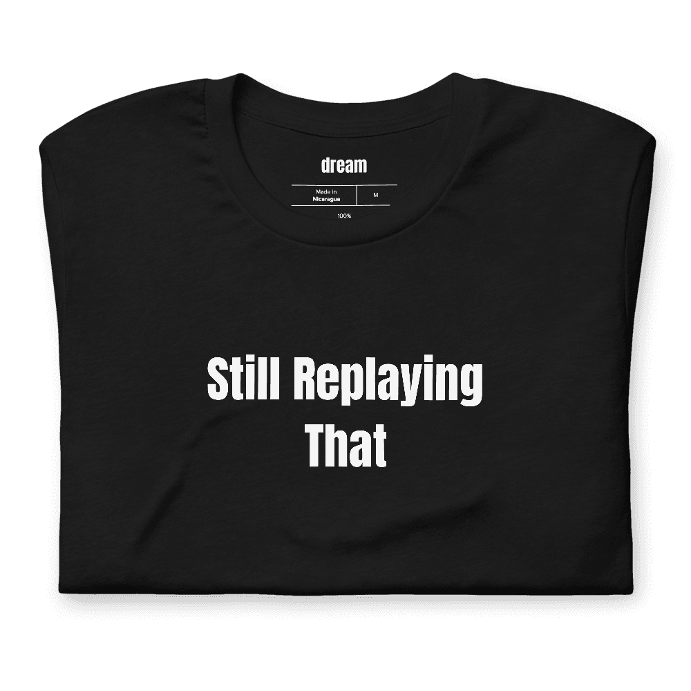 Still Replaying That t-shirt