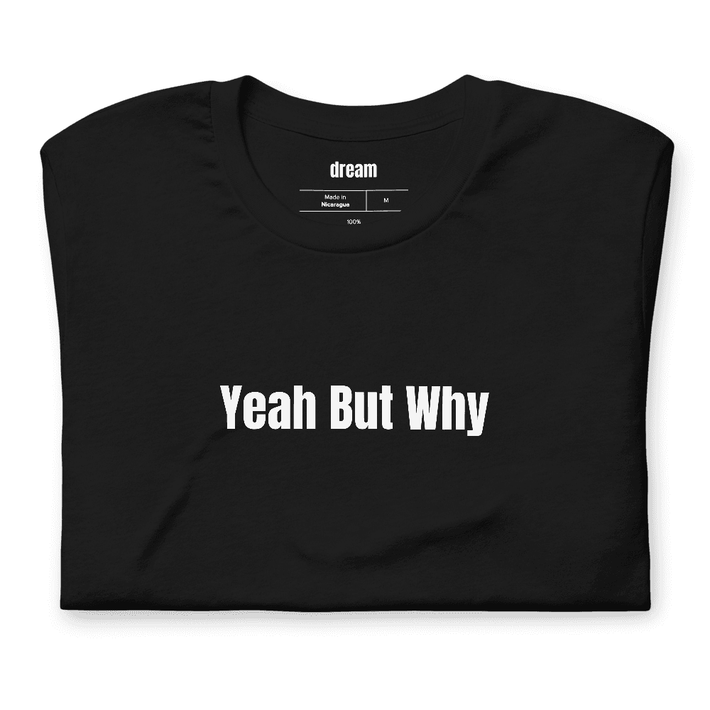 Yeah But Why t-shirt