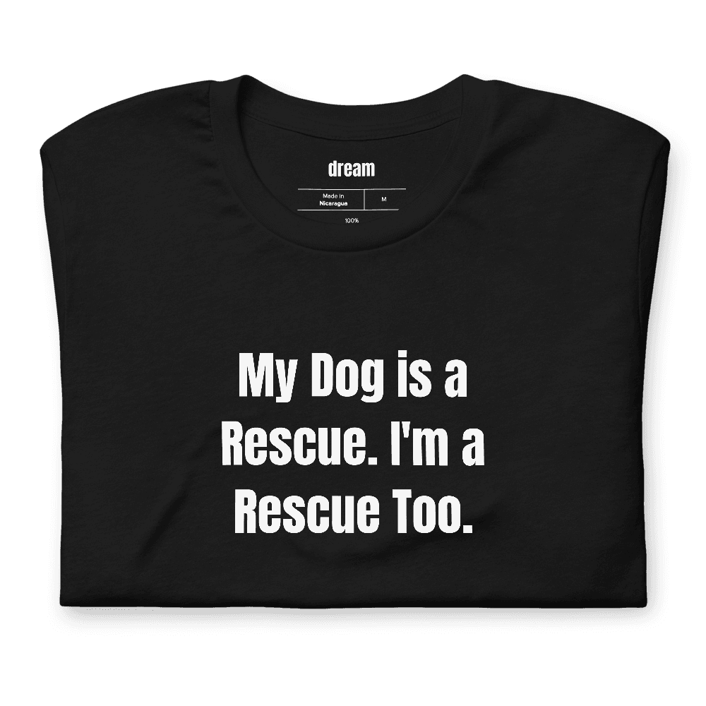 My Dog is a Rescue. I'm a Rescue Too. t-shirt
