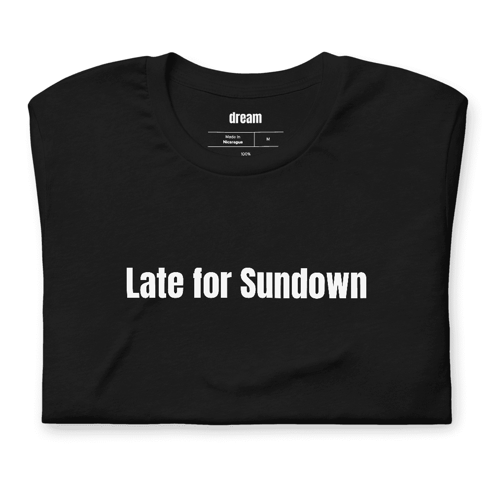 Late for Sundown t-shirt