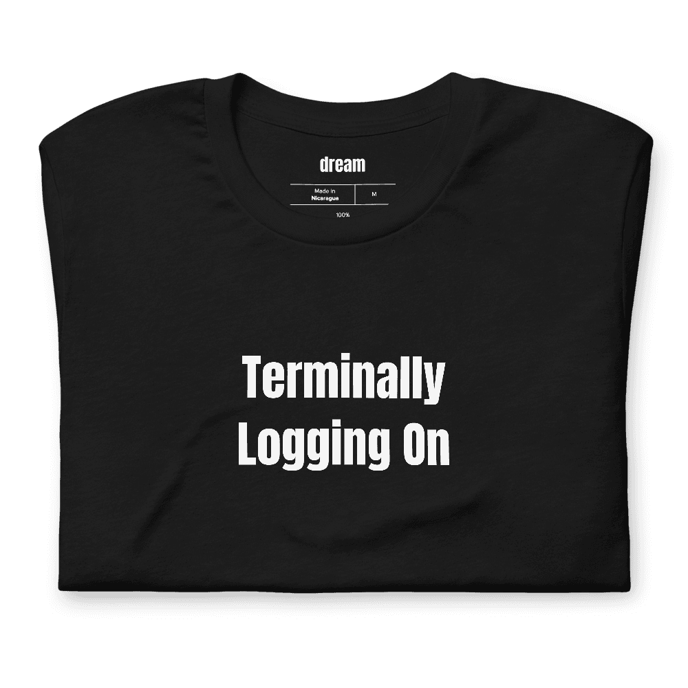Terminally Logging On t-shirt