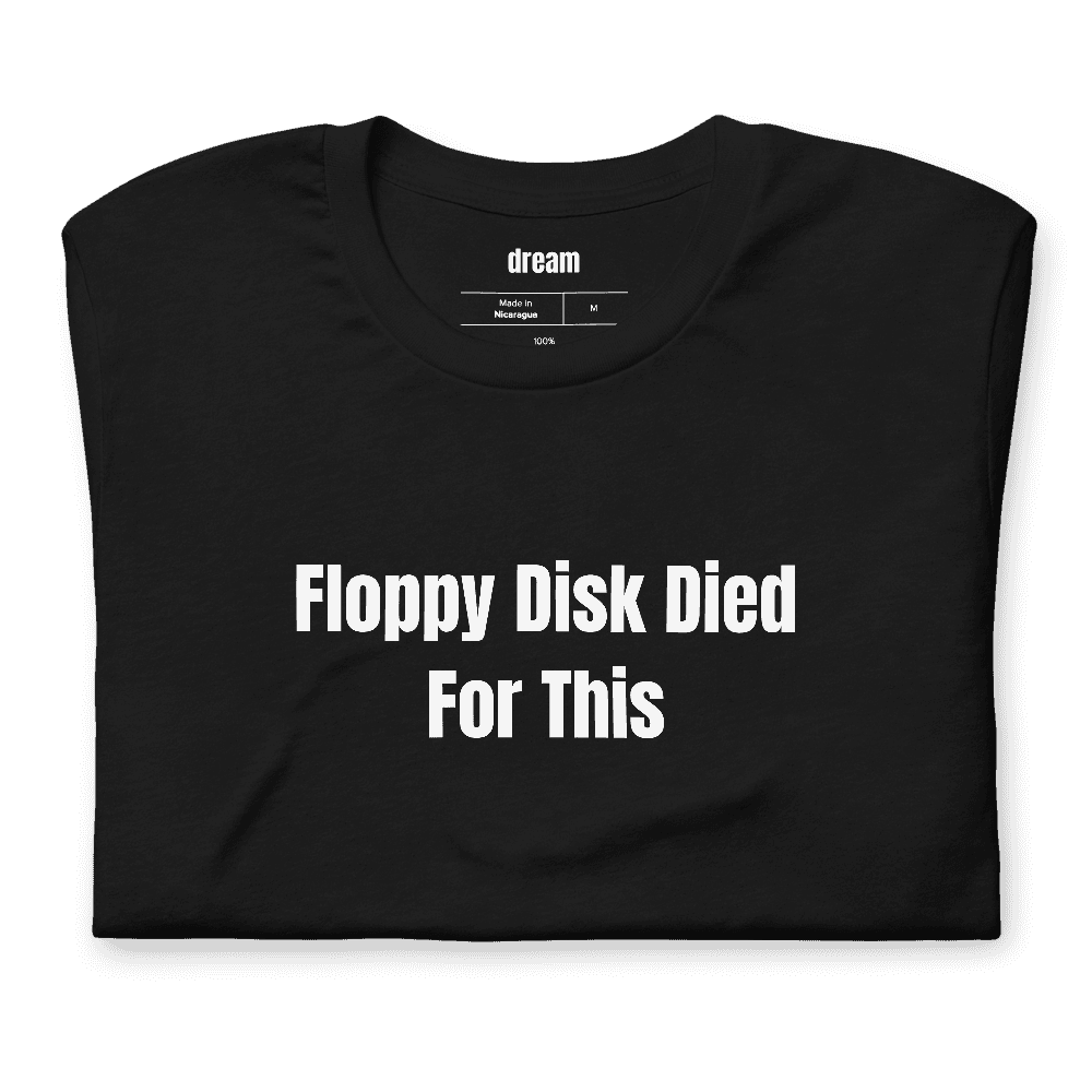 Floppy Disk Died For This t-shirt