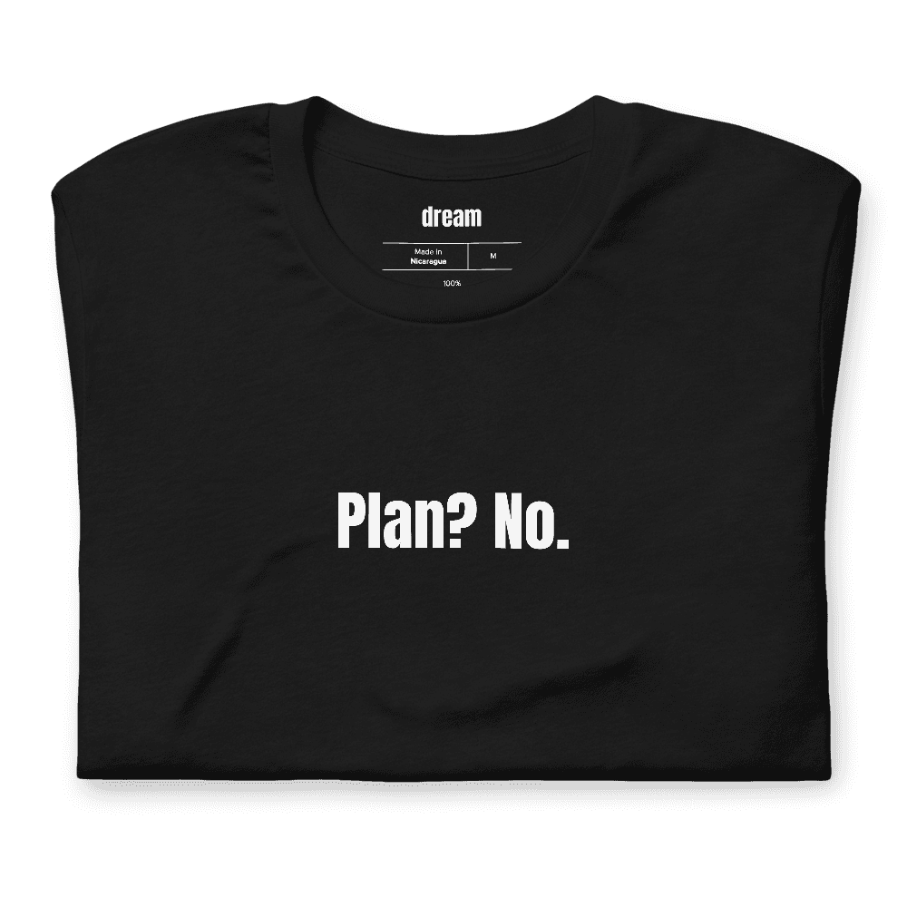 Plan? No. t-shirt