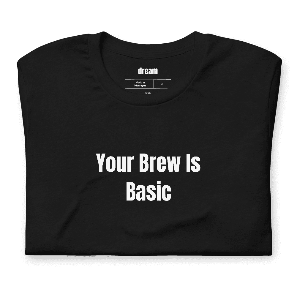 Your Brew Is Basic t-shirt