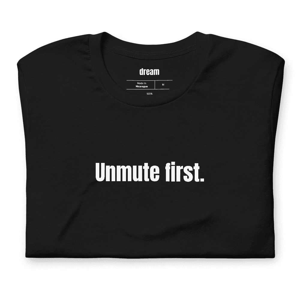 Unmute first. t-shirt