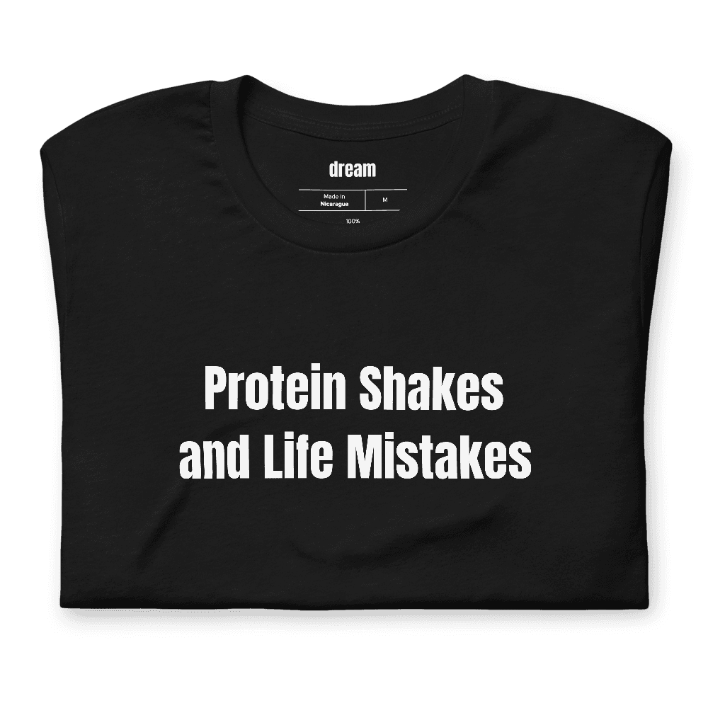 Protein Shakes and Life Mistakes t-shirt