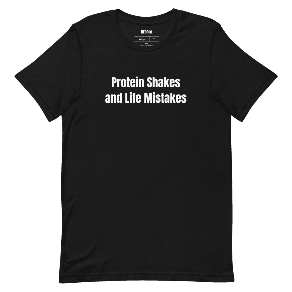 Protein Shakes and Life Mistakes t-shirt