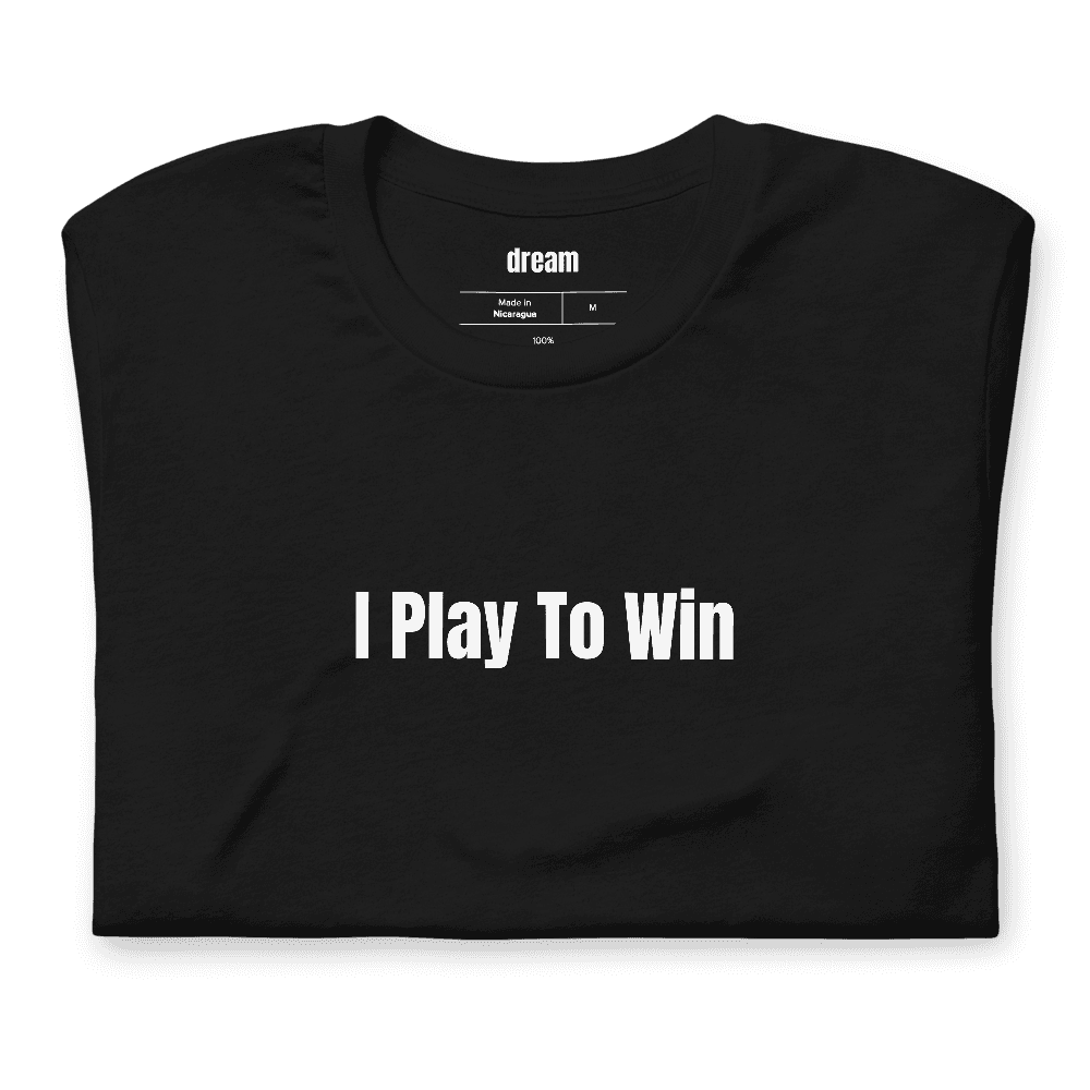 I Play To Win t-shirt