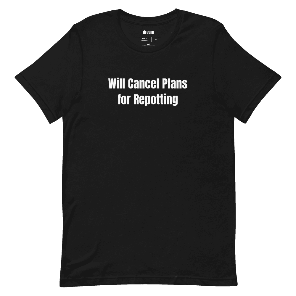 Will Cancel Plans for Repotting t-shirt