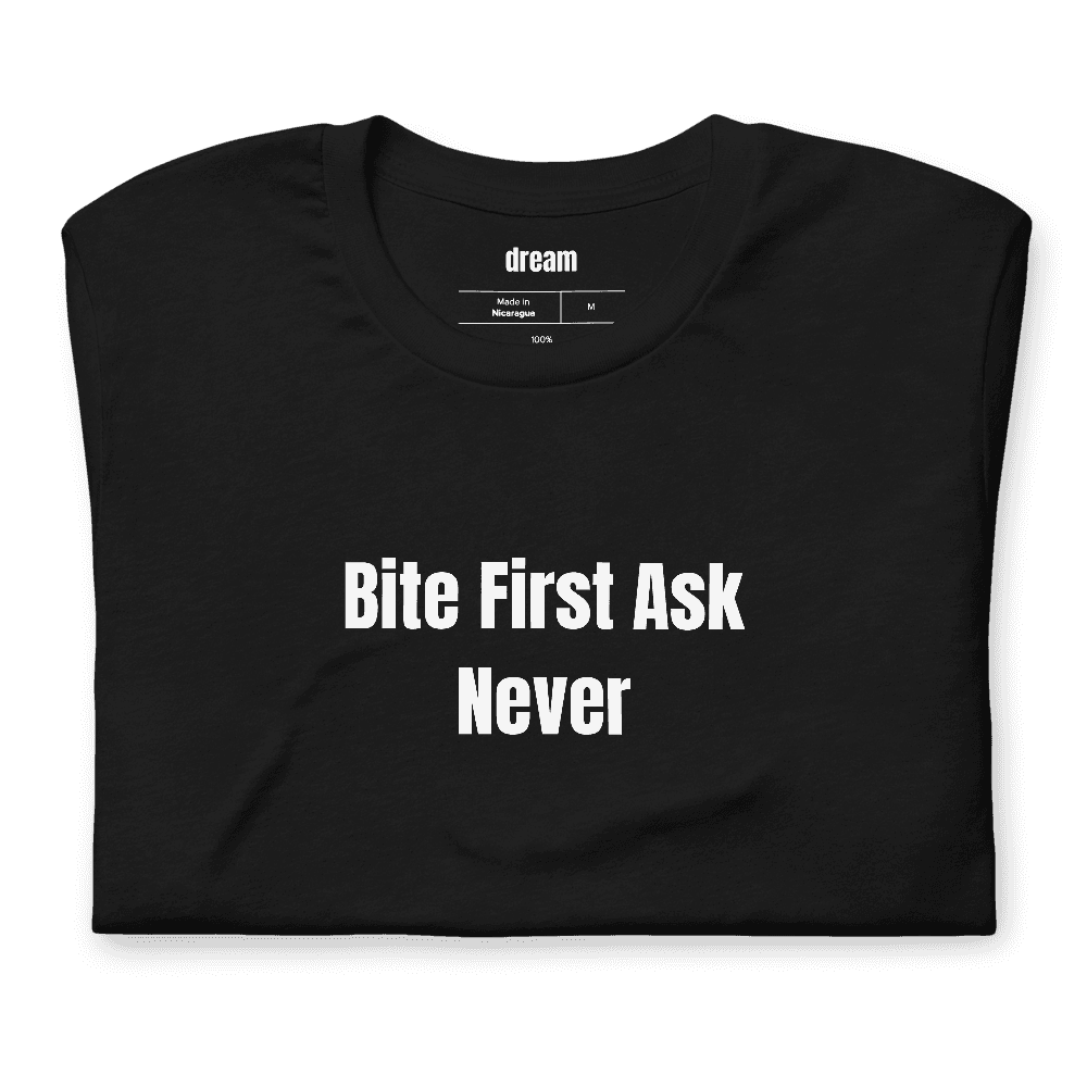Bite First Ask Never t-shirt