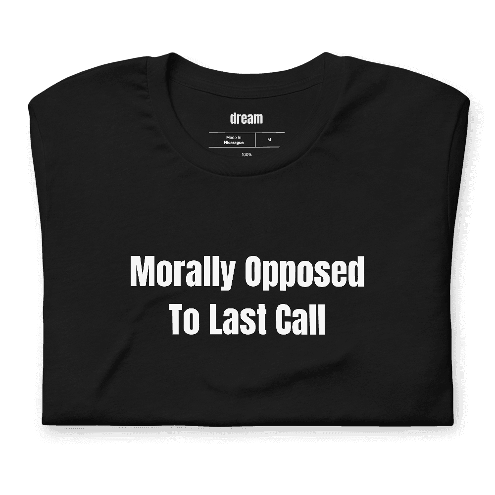 Morally Opposed To Last Call t-shirt