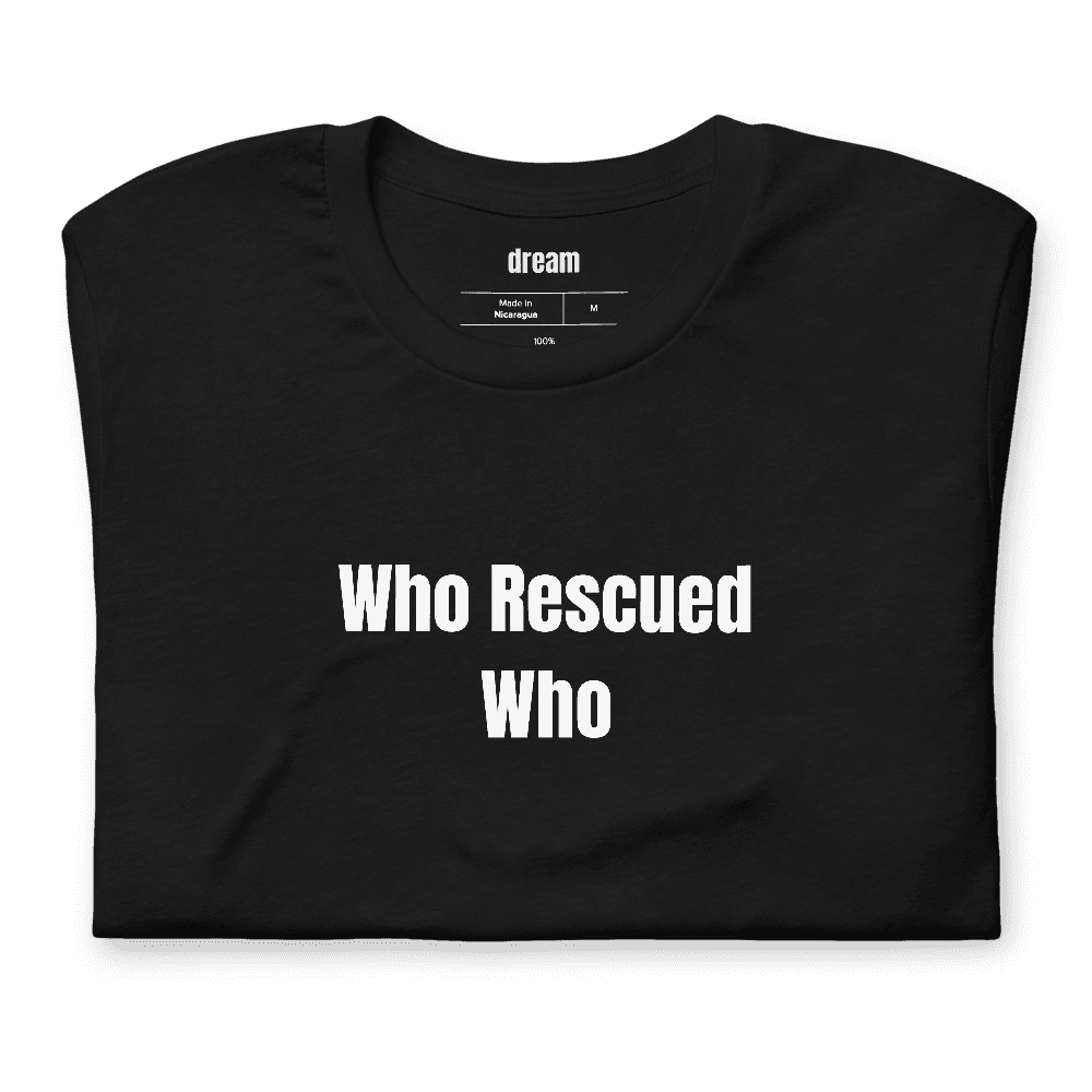 Who Rescued Who t-shirt