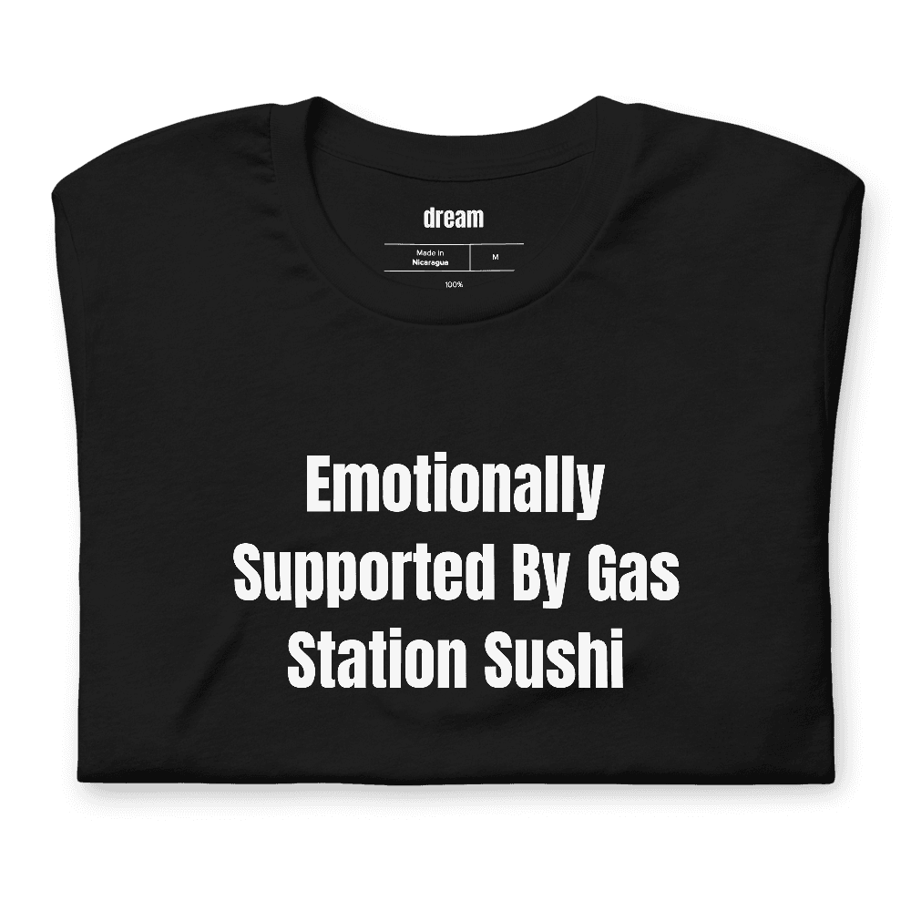 Emotionally Supported By Gas Station Sushi t-shirt