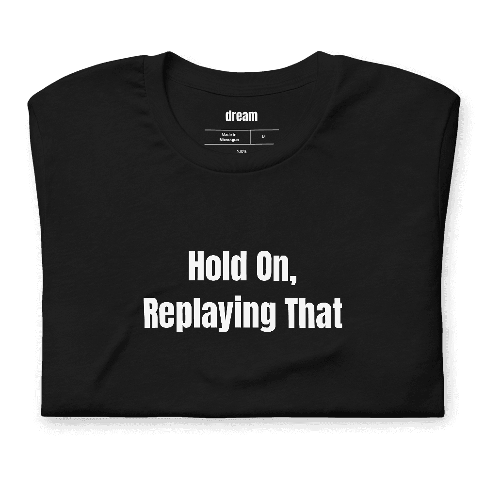 Hold On, Replaying That t-shirt
