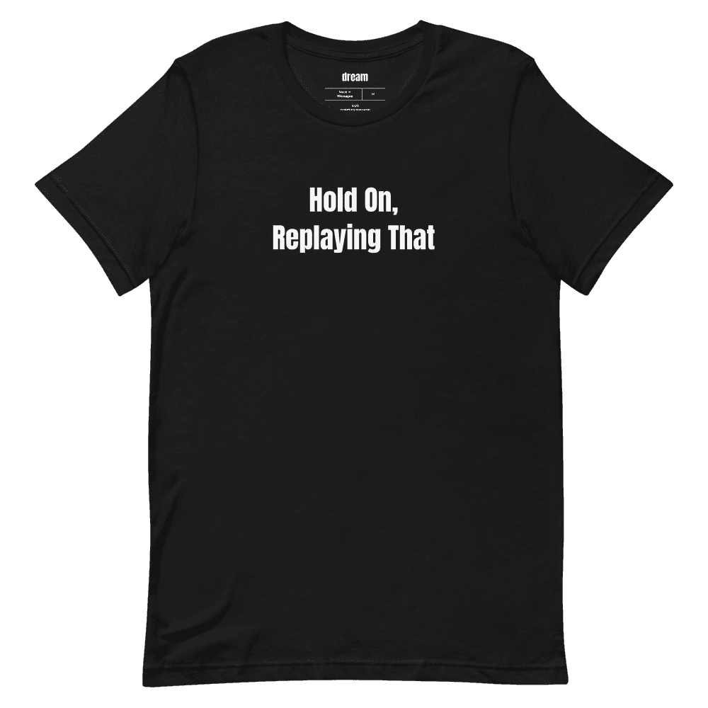 Hold On, Replaying That t-shirt