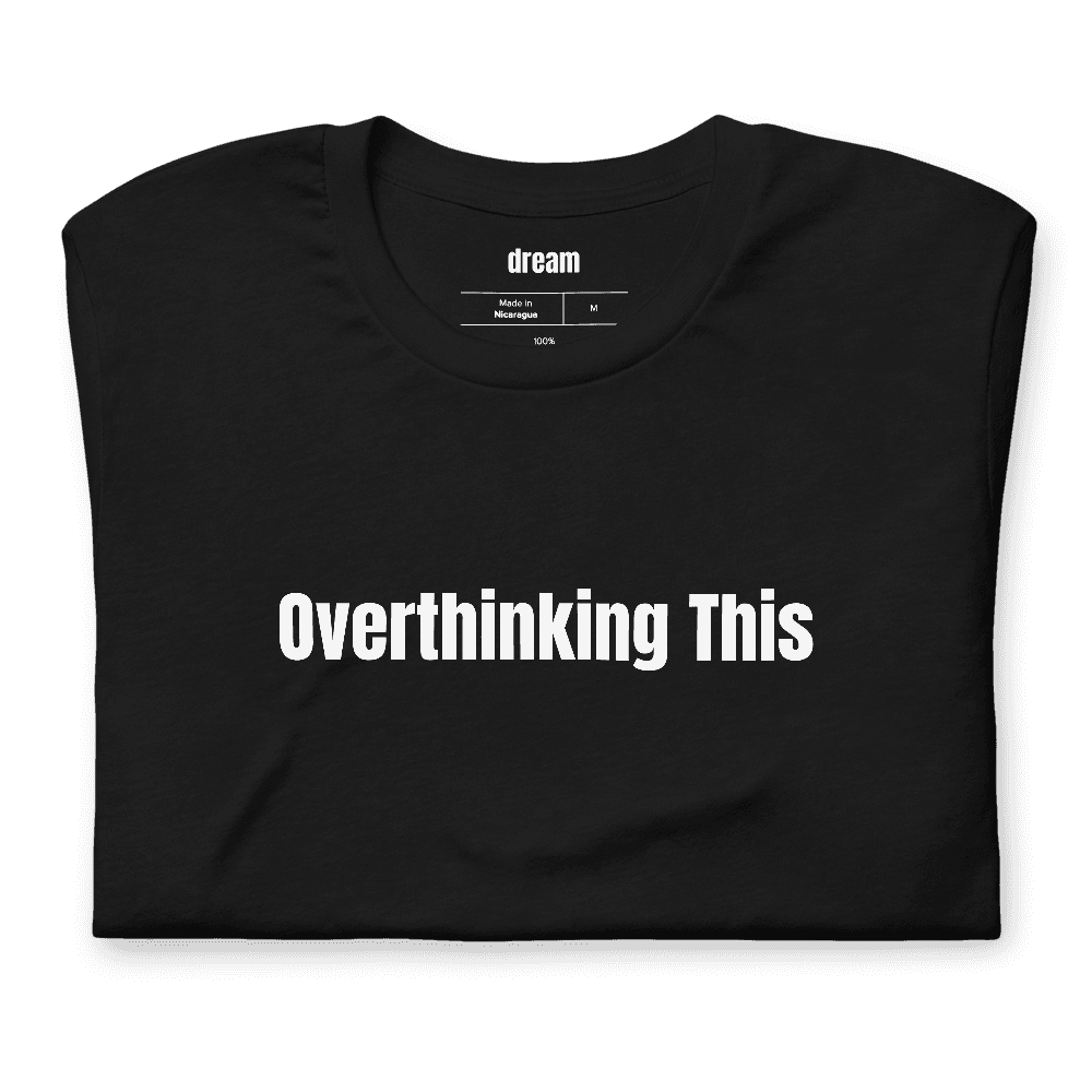 Overthinking This t-shirt