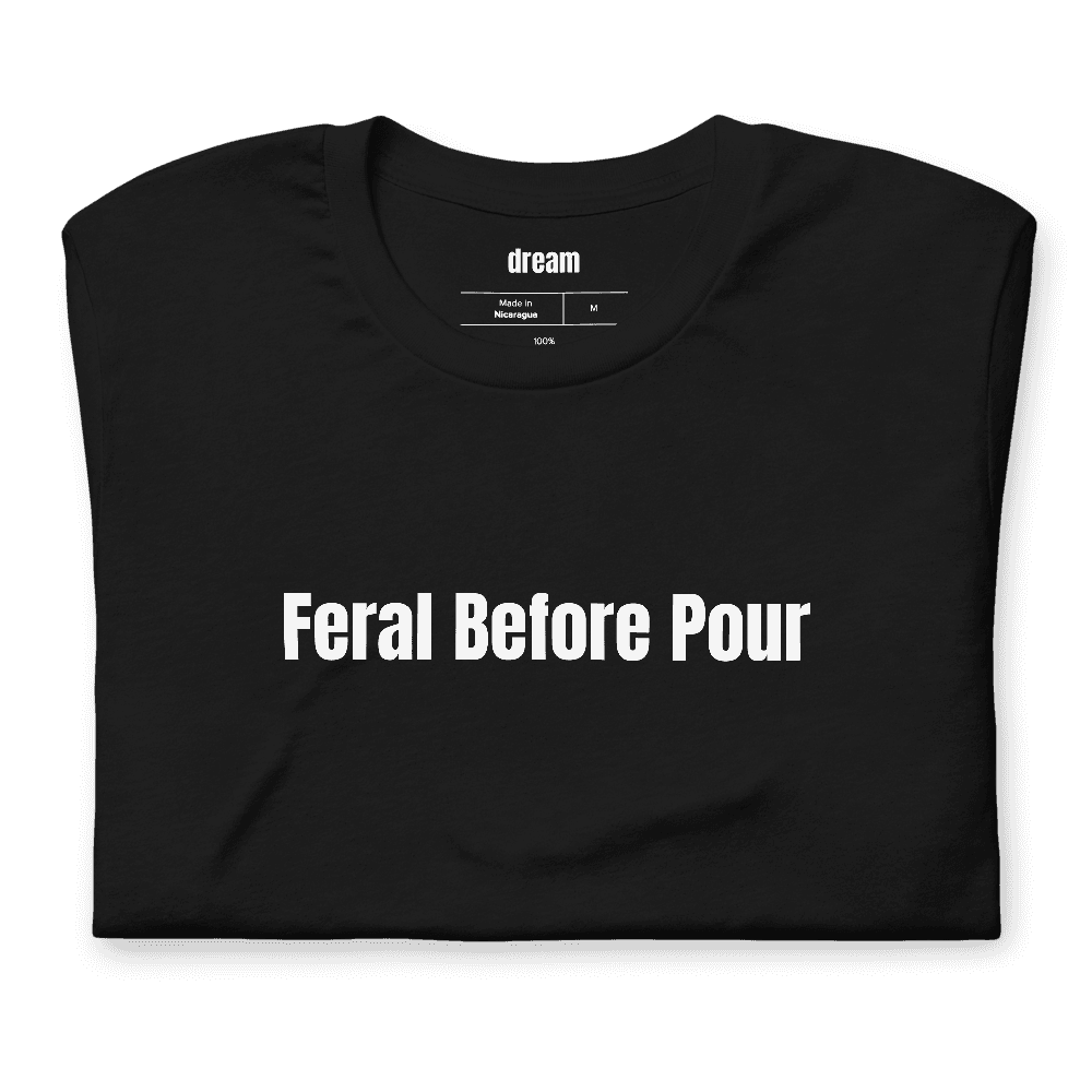 Feral Before Pour t-shirt