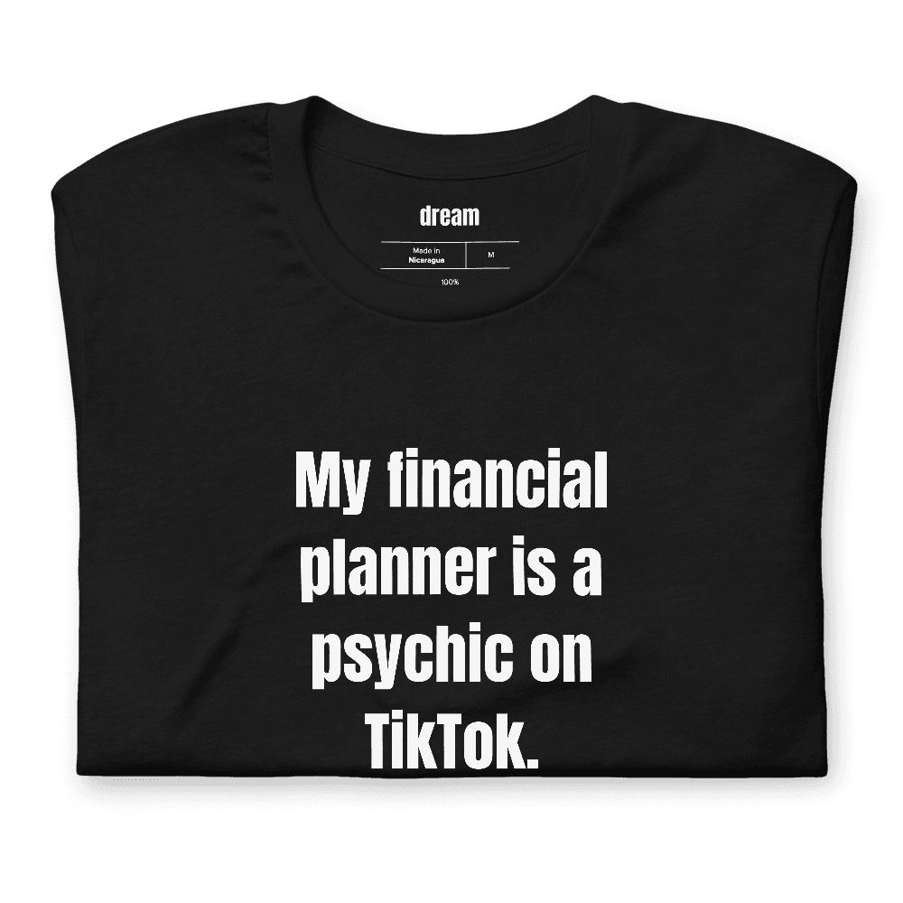 My financial planner is a psychic on TikTok. t-shirt