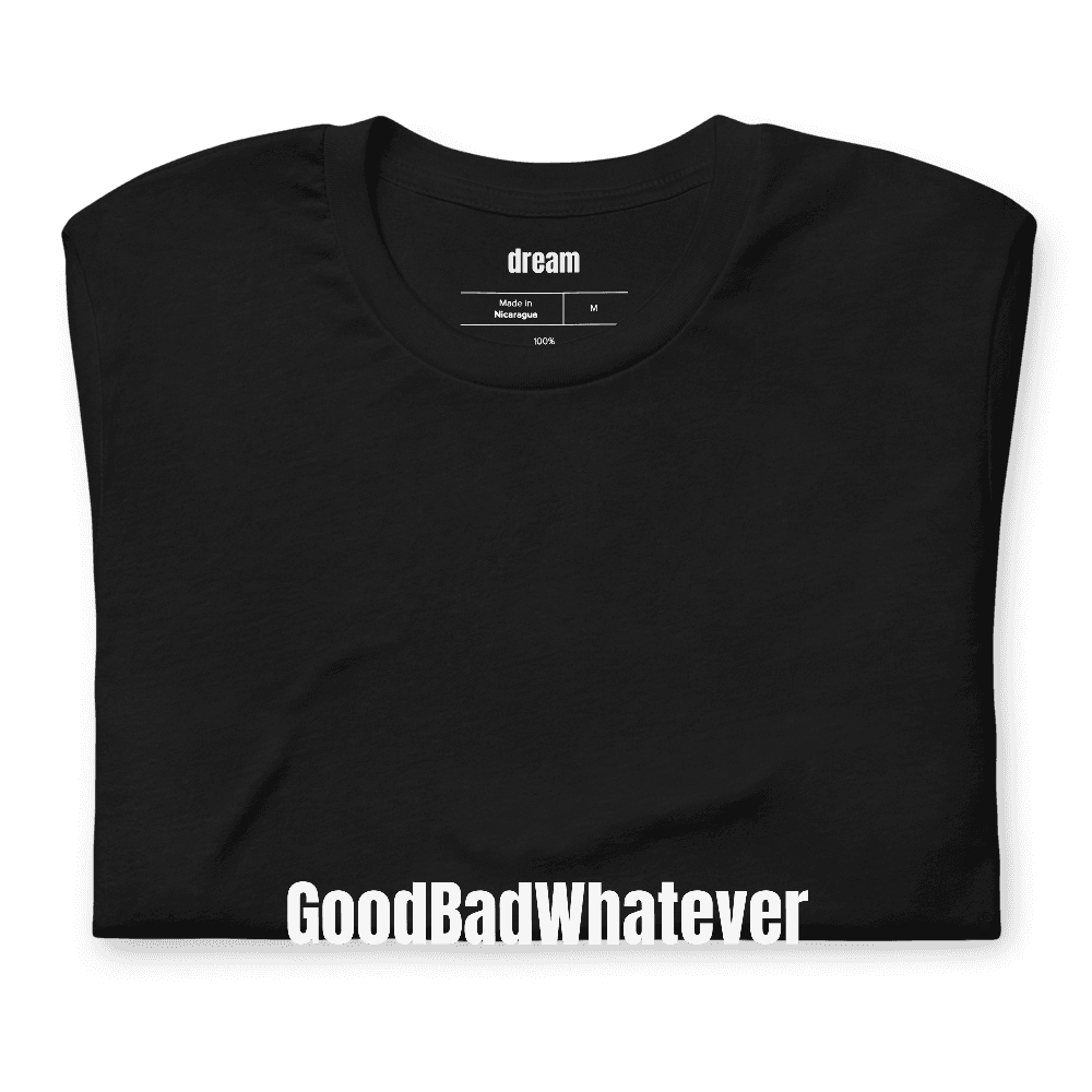 GoodBadWhatever t-shirt