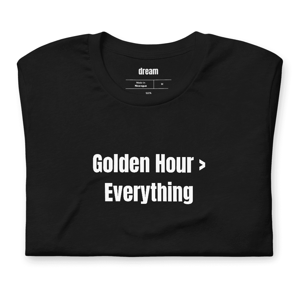 Golden Hour > Everything t-shirt