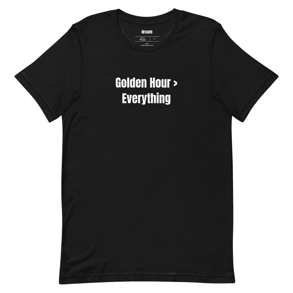 Golden Hour > Everything t-shirt