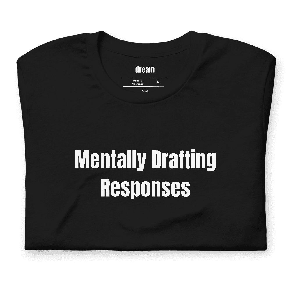 Mentally Drafting Responses t-shirt