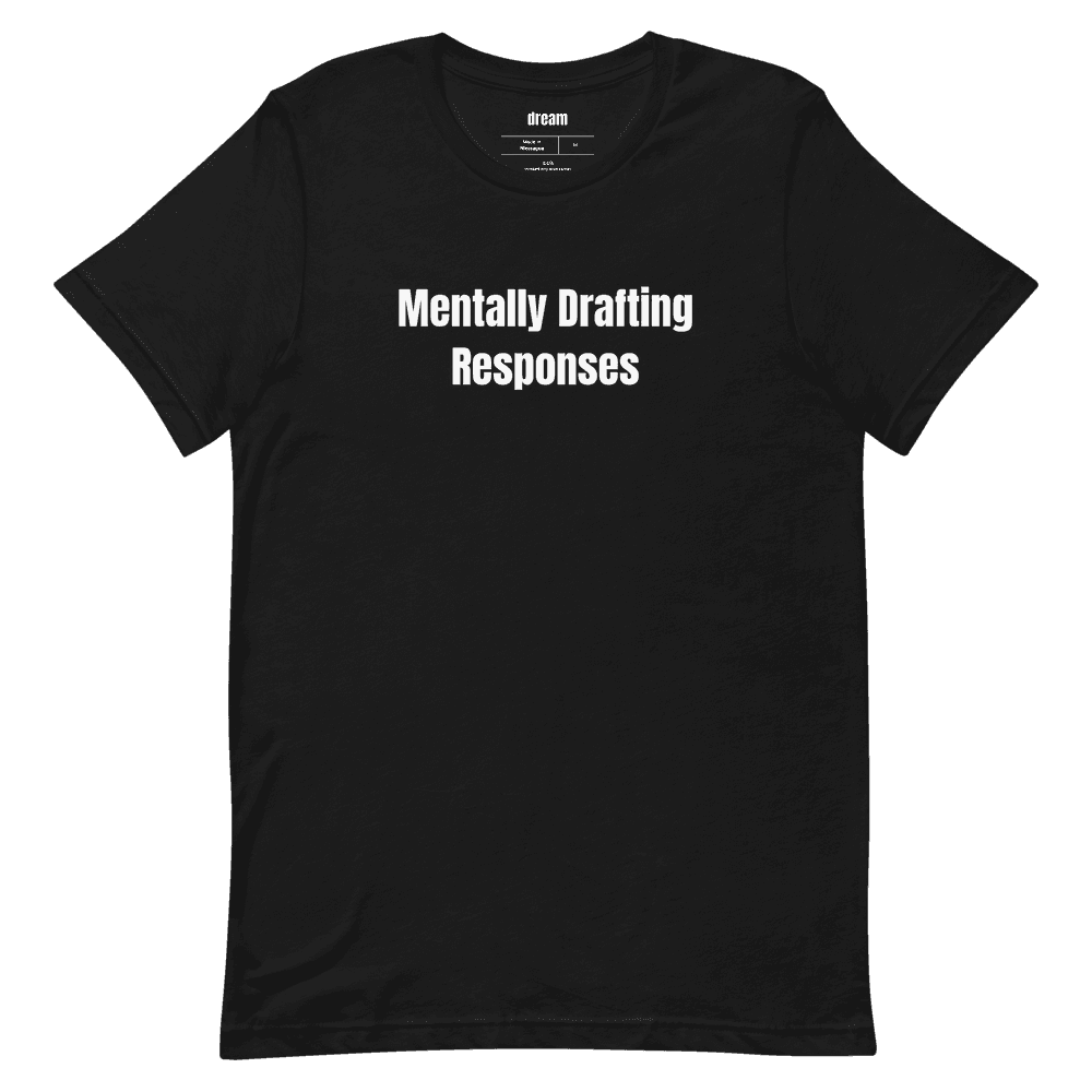 Mentally Drafting Responses t-shirt