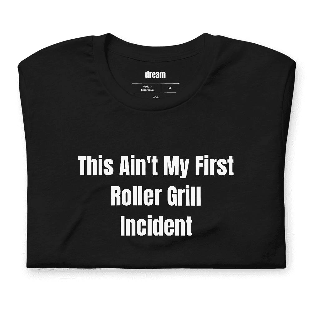 This Ain't My First Roller Grill Incident t-shirt