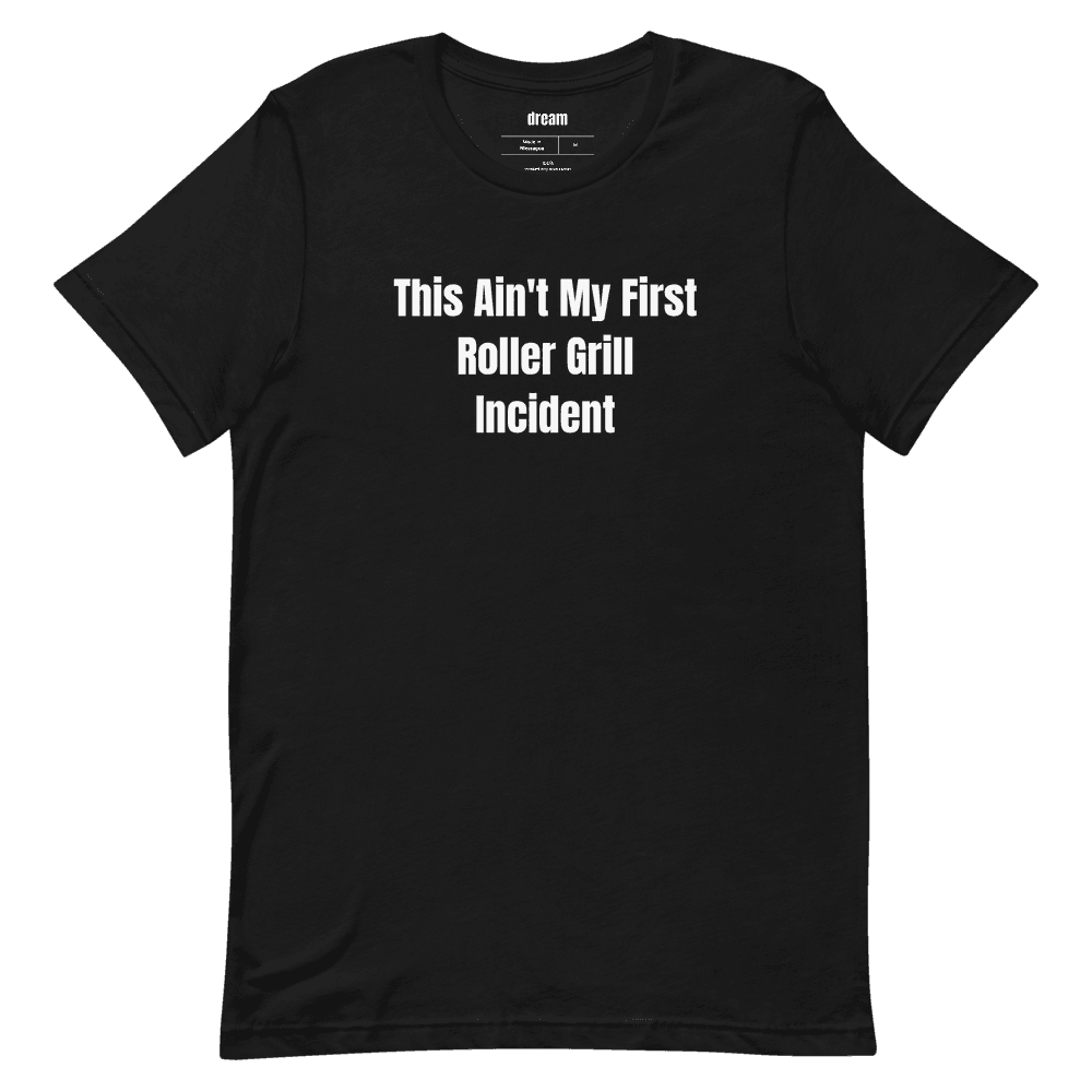 This Ain't My First Roller Grill Incident t-shirt