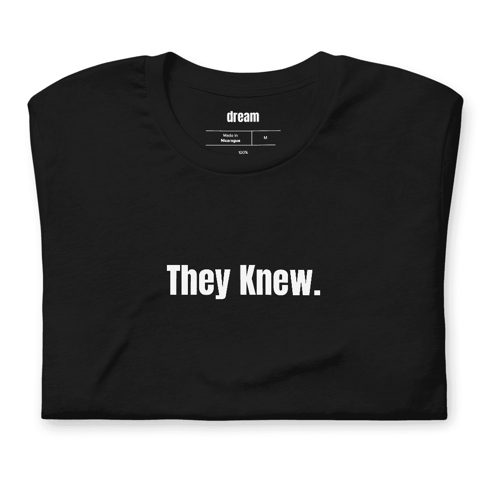 They Knew. t-shirt