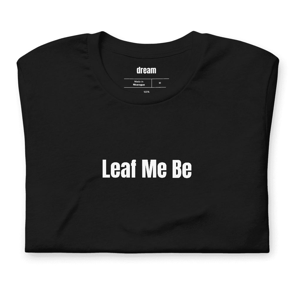 Leaf Me Be t-shirt