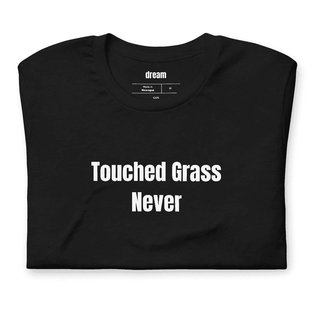 Touched Grass Never t-shirt