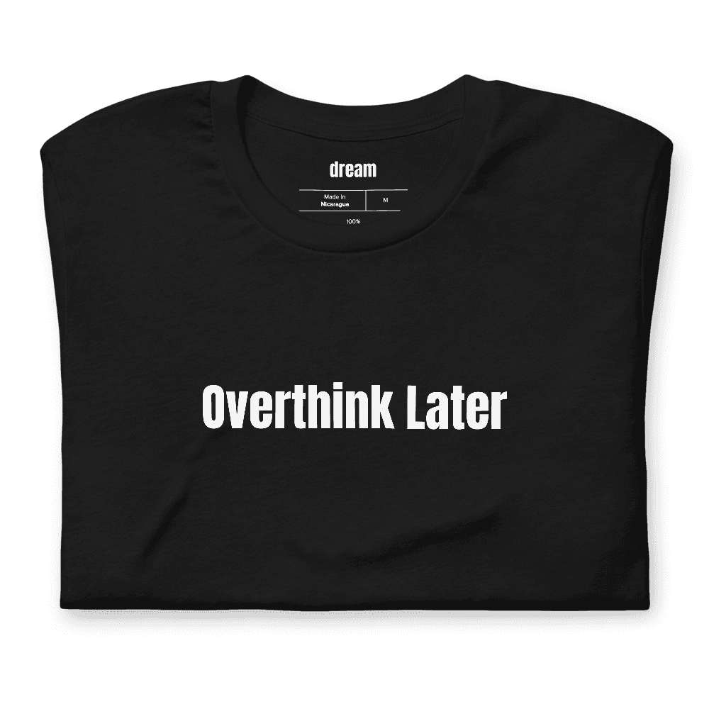 Overthink Later t-shirt