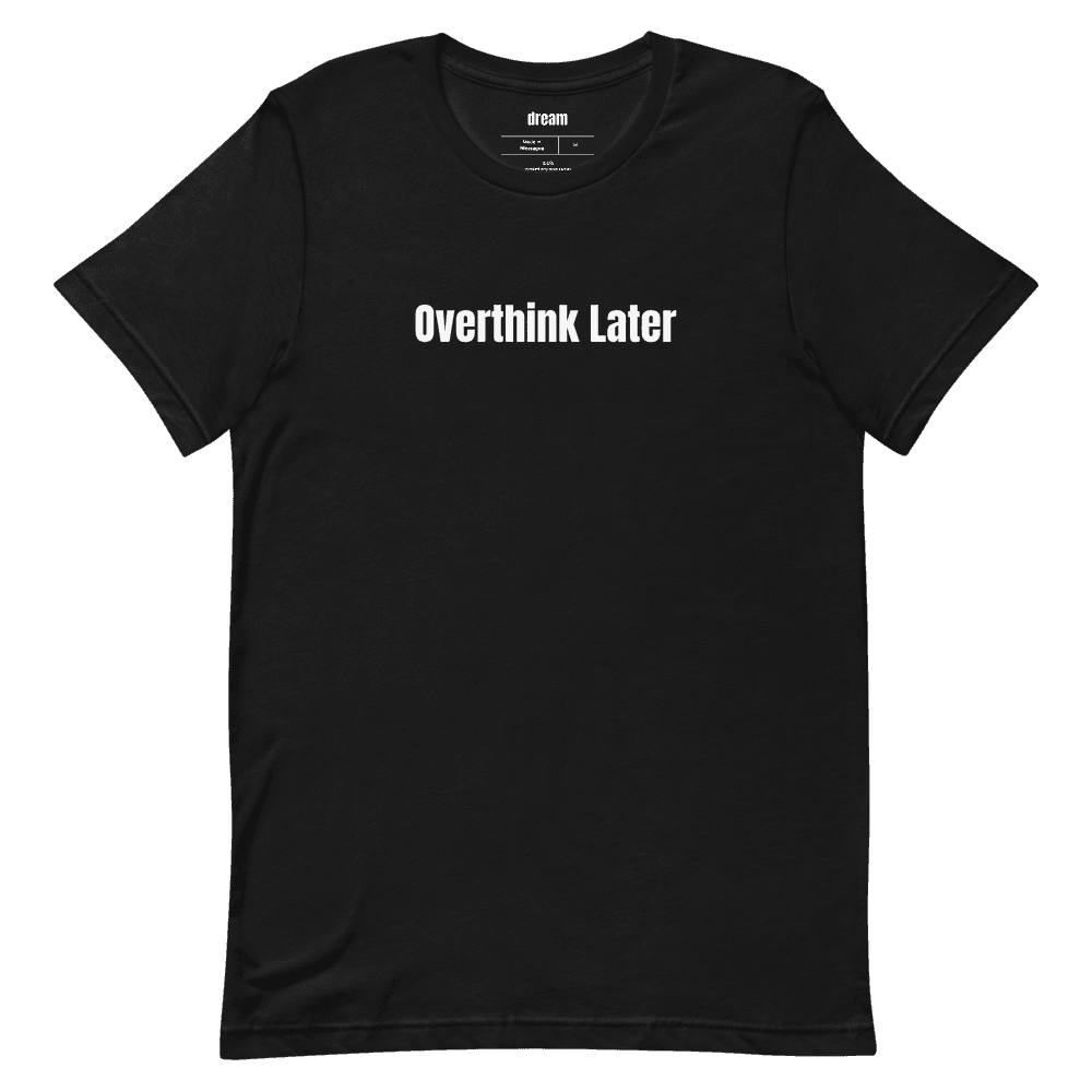 Overthink Later t-shirt
