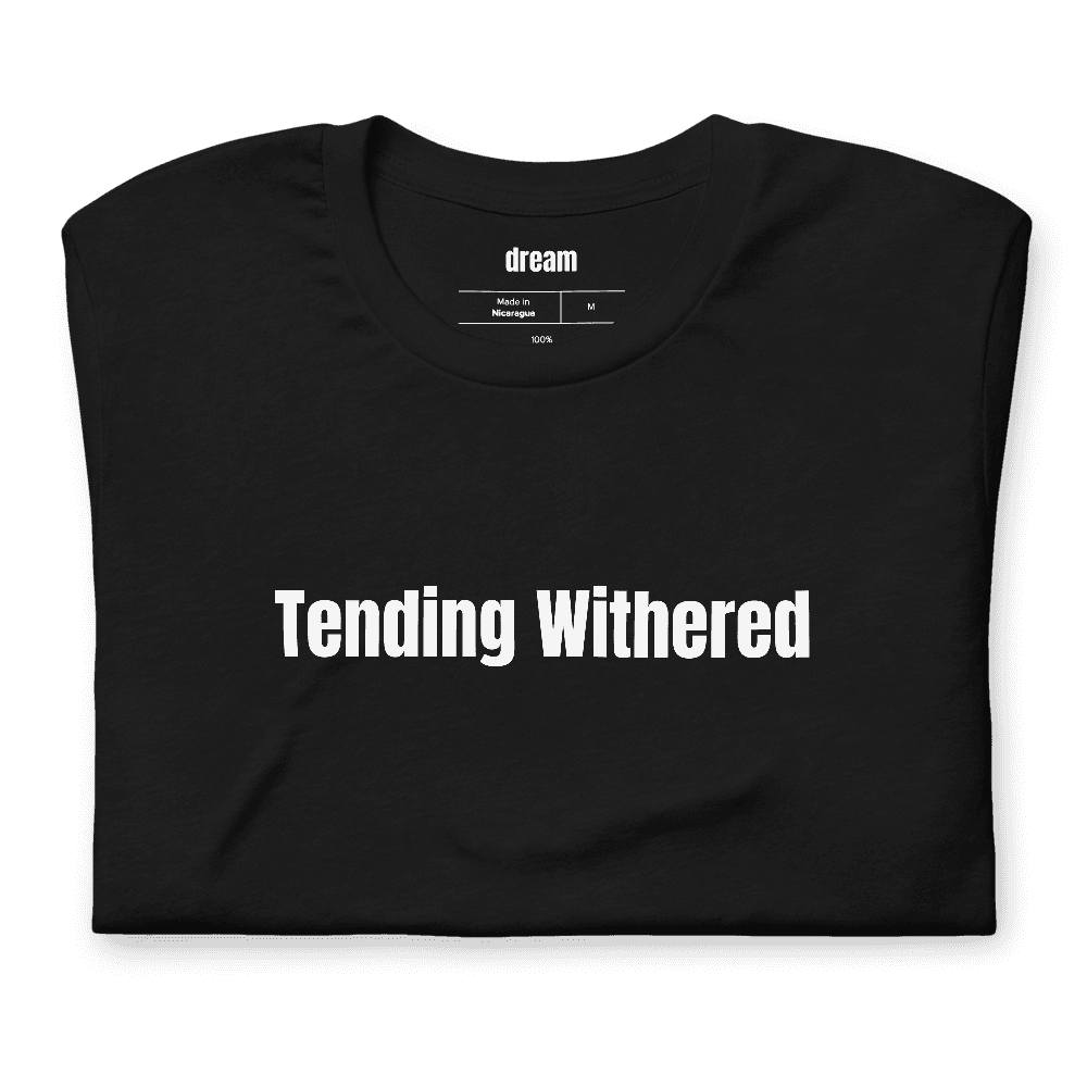 Tending Withered t-shirt