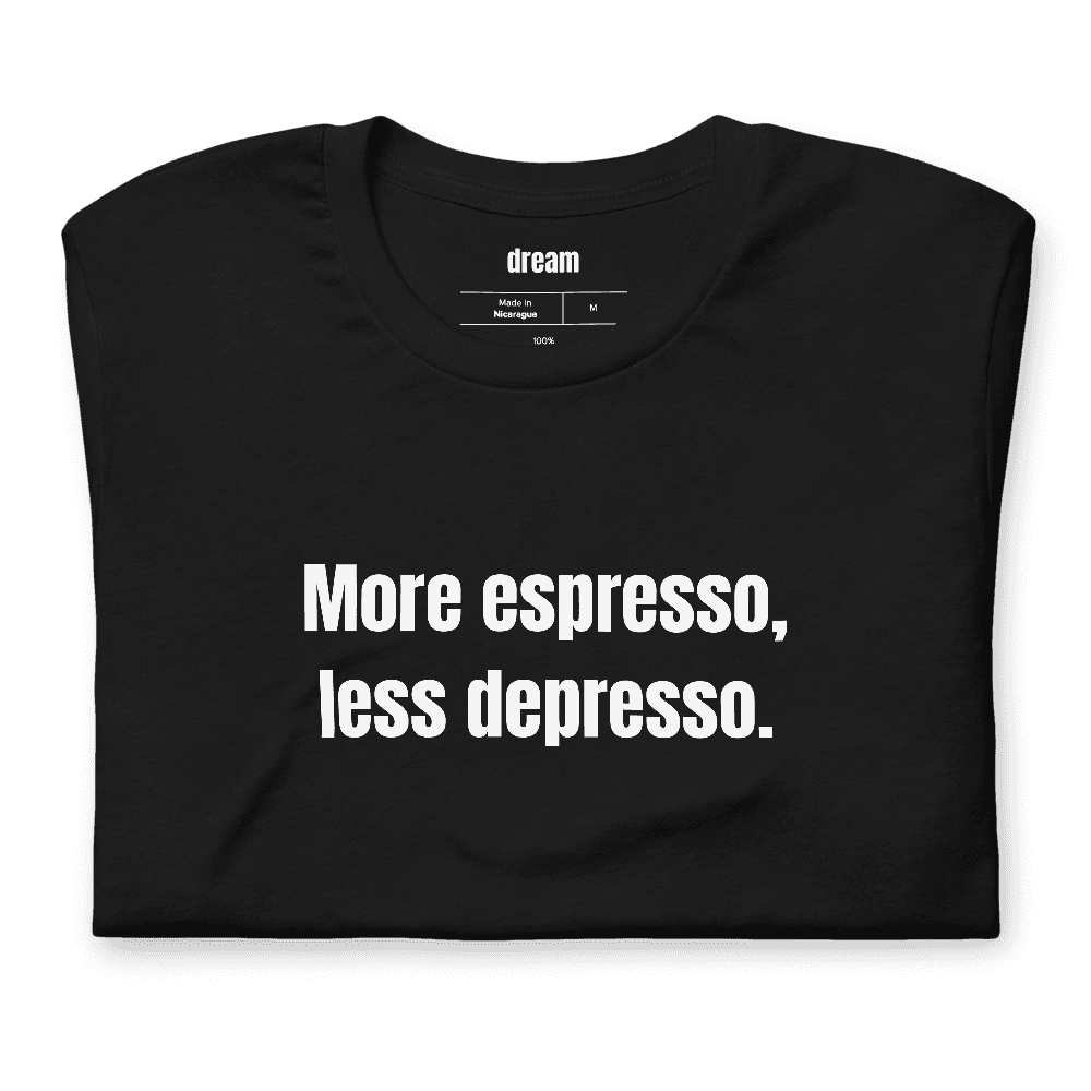 More espresso, less depresso. t-shirt
