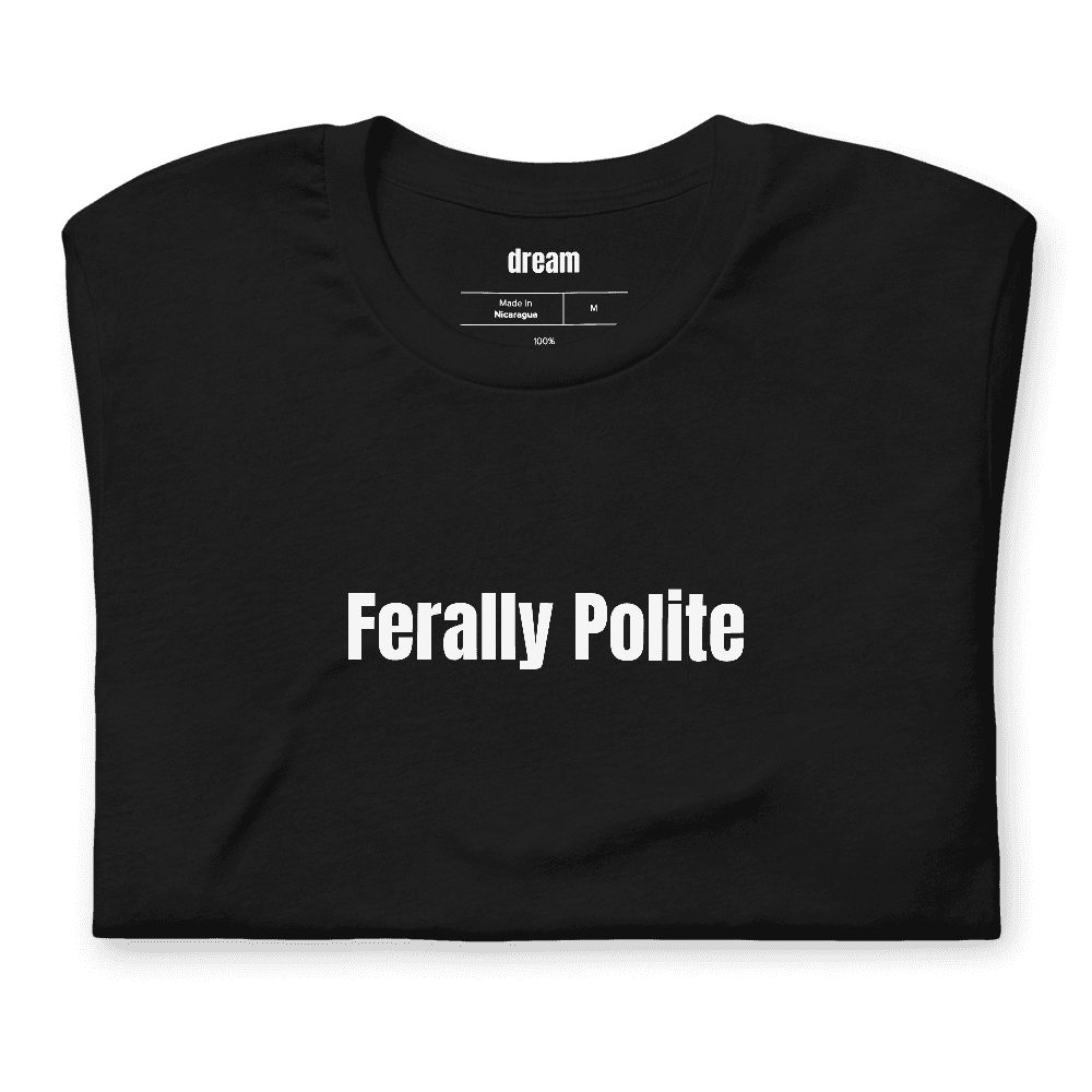 Ferally Polite t-shirt