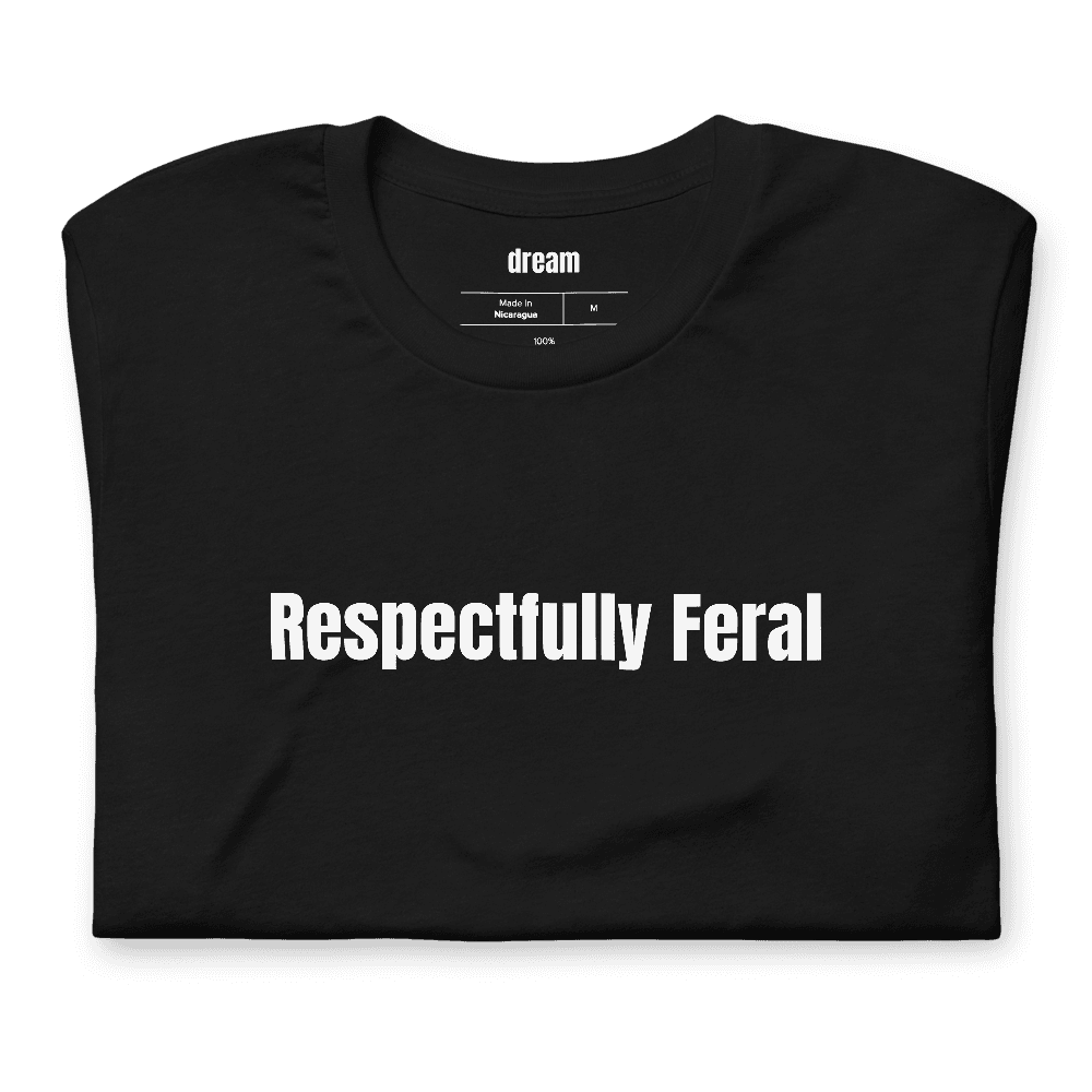 Respectfully Feral t-shirt