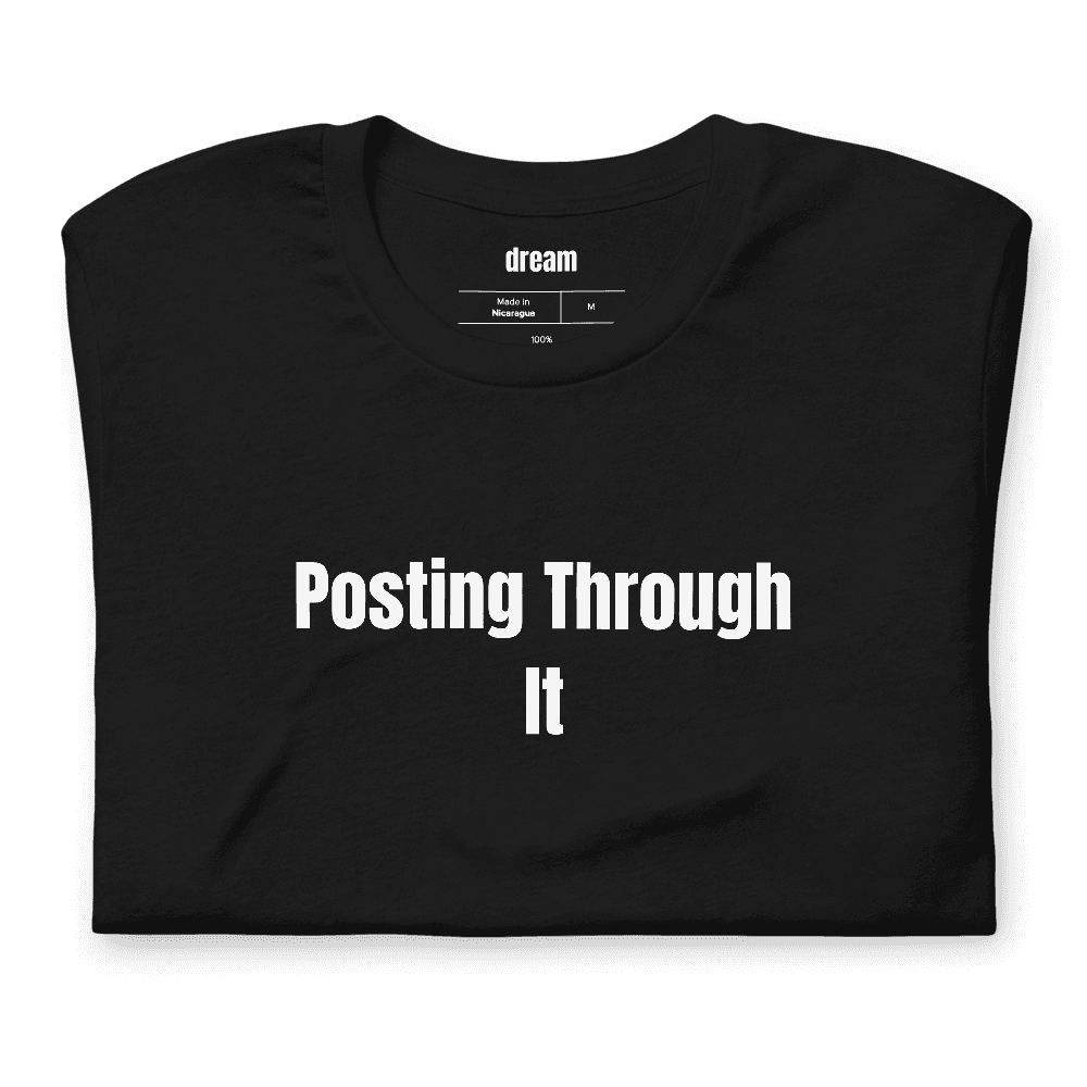 Posting Through It t-shirt