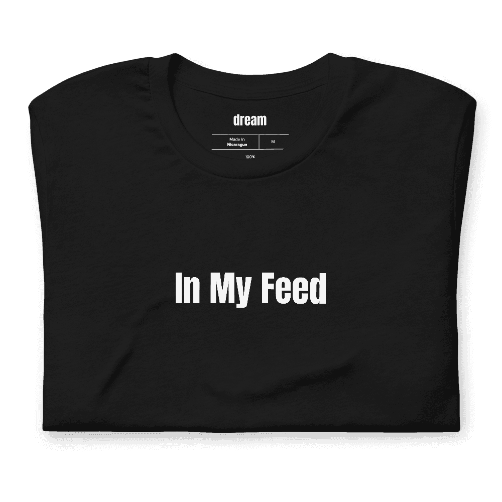 In My Feed t-shirt