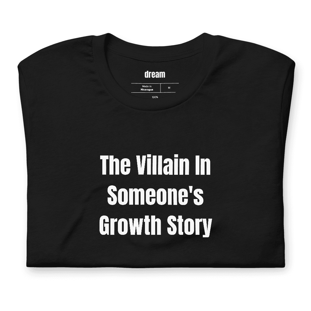 The Villain In Someone's Growth Story t-shirt