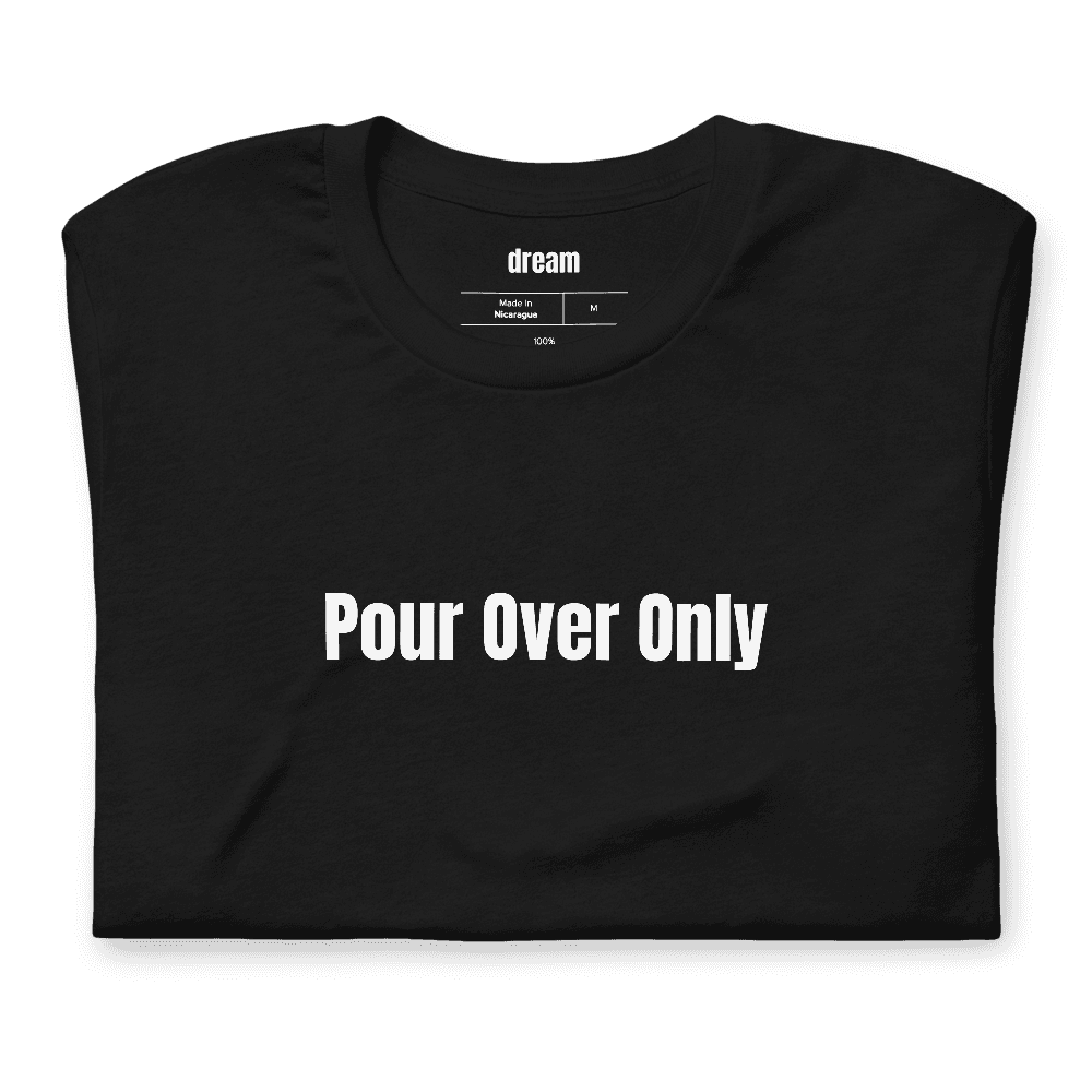 Pour Over Only t-shirt