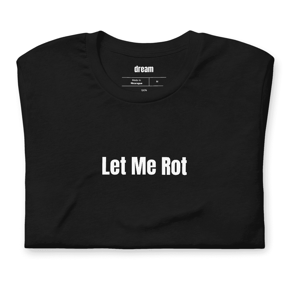 Let Me Rot t-shirt