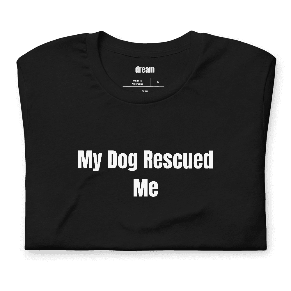 My Dog Rescued Me t-shirt