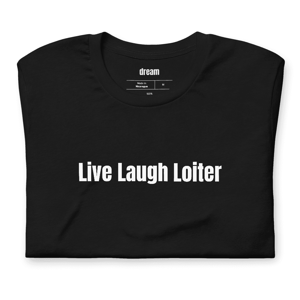 Live Laugh Loiter t-shirt